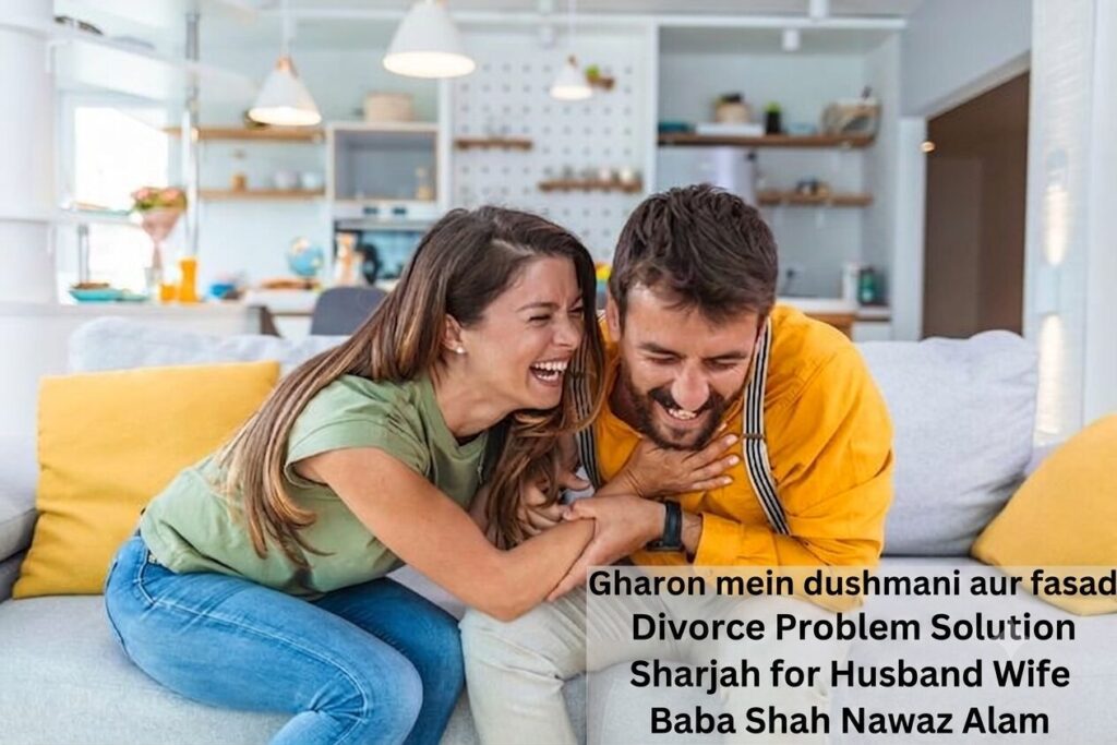 Gharon mein dushmani aur fasad Divorce Problem Solution Sharjah for Husband Wife